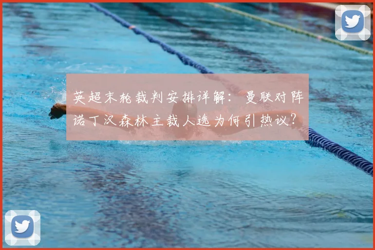 英超末轮裁判安排详解:曼联对阵诺丁汉森林主裁人选为何引热议?