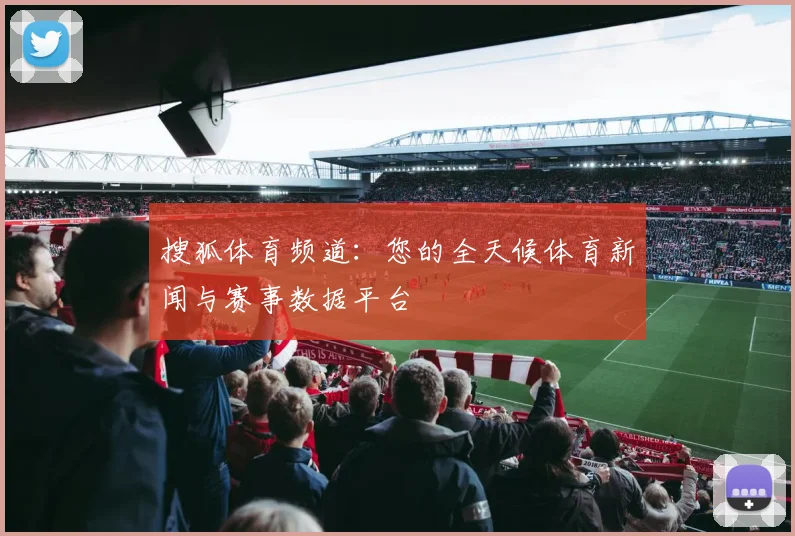 搜狐体育频道：您的全天候体育新闻与赛事数据平台